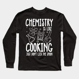 Chemistry is Like Cooking Just Don't Lick The Spoon Long Sleeve T-Shirt